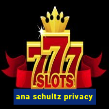 ana schultz privacy